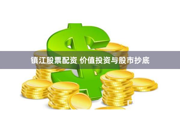 镇江股票配资 价值投资与股市抄底