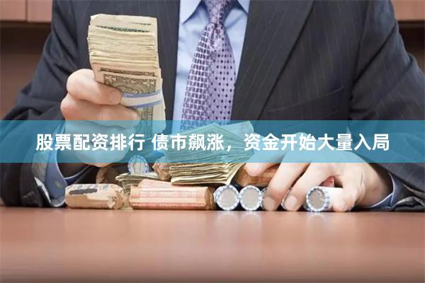 股票配资排行 债市飙涨，资金开始大量入局