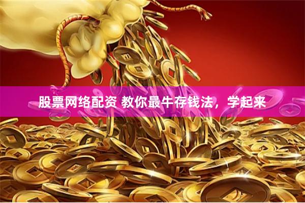 股票网络配资 教你最牛存钱法，学起来