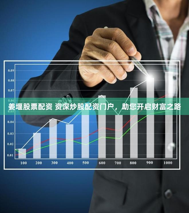 姜堰股票配资 资深炒股配资门户，助您开启财富之路
