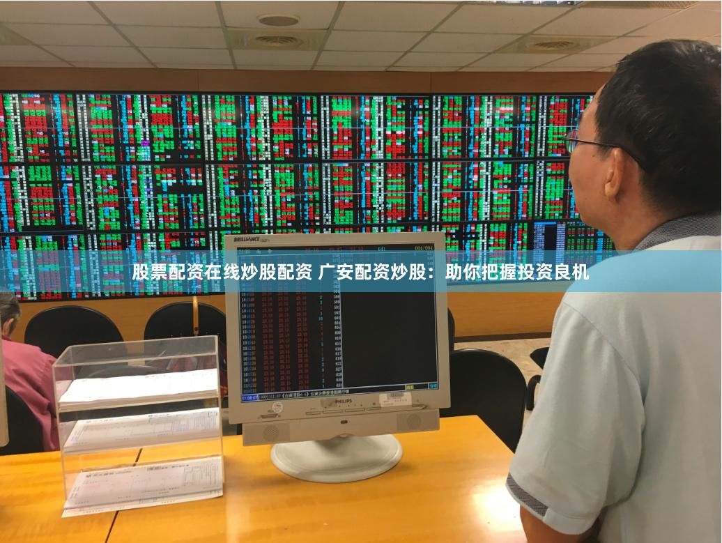 股票配资在线炒股配资 广安配资炒股：助你把握投资良机