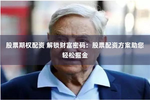 股票期权配资 解锁财富密码：股票配资方案助您轻松掘金