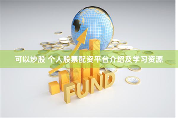 可以炒股 个人股票配资平台介绍及学习资源