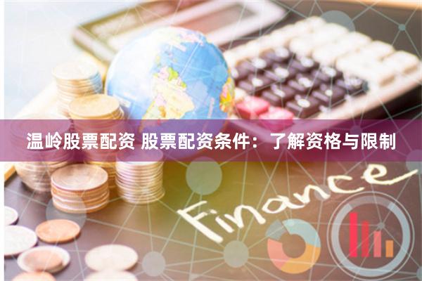 温岭股票配资 股票配资条件：了解资格与限制