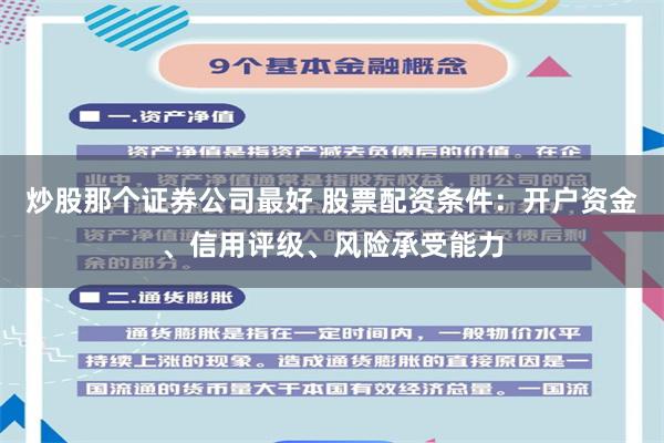 炒股那个证券公司最好 股票配资条件：开户资金、信用评级、风险承受能力